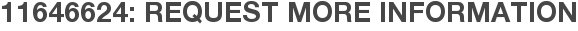 11646624: Request More Information