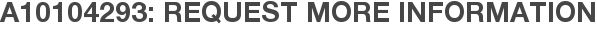 A10104293: Request More Information