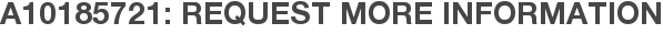A10185721: Request More Information