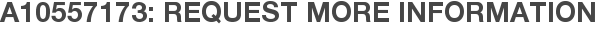 A10557173: Request More Information