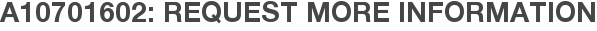 A10701602: Request More Information