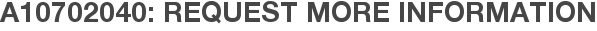 A10702040: Request More Information