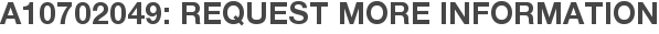 A10702049: Request More Information