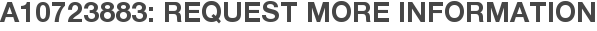 A10723883: Request More Information