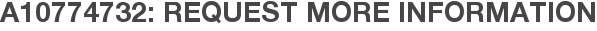 A10774732: Request More Information