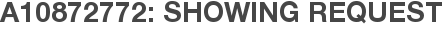 A10872772: Showing Request