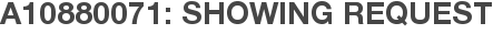 A10880071: Showing Request