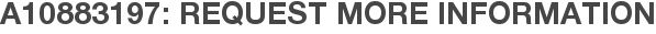 A10883197: Request More Information