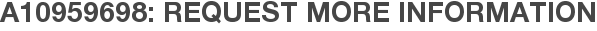 A10959698: Request More Information