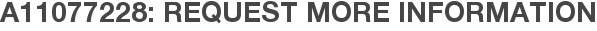 A11077228: Request More Information