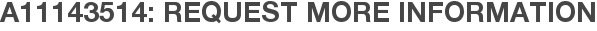 A11143514: Request More Information