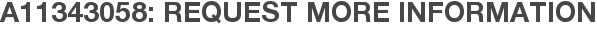 A11343058: Request More Information