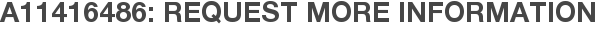 A11416486: Request More Information