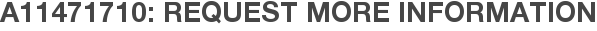 A11471710: Request More Information