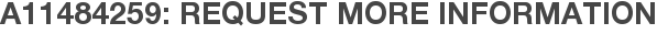 A11484259: Request More Information