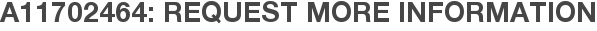 A11702464: Request More Information