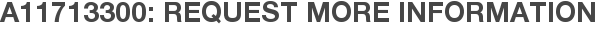 A11713300: Request More Information