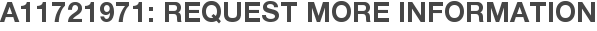 A11721971: Request More Information