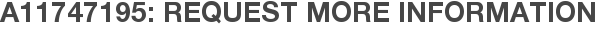 A11747195: Request More Information