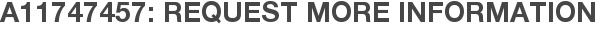 A11747457: Request More Information