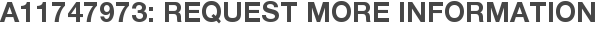 A11747973: Request More Information