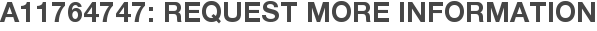 A11764747: Request More Information