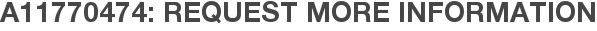 A11770474: Request More Information