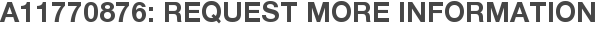 A11770876: Request More Information