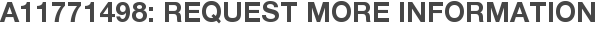 A11771498: Request More Information