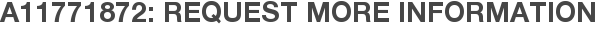 A11771872: Request More Information
