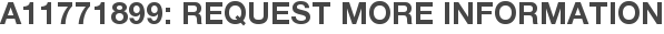 A11771899: Request More Information