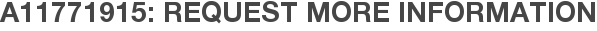 A11771915: Request More Information