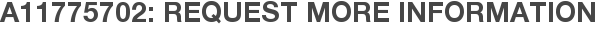 A11775702: Request More Information