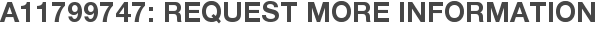 A11799747: Request More Information