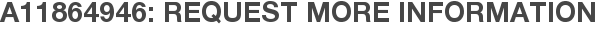 A11864946: Request More Information