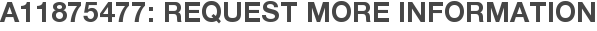 A11875477: Request More Information