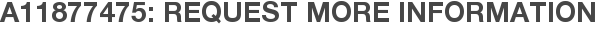 A11877475: Request More Information