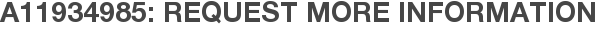 A11934985: Request More Information