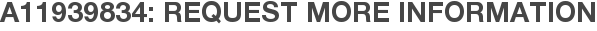 A11939834: Request More Information