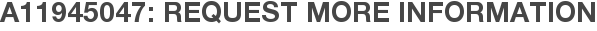 A11945047: Request More Information