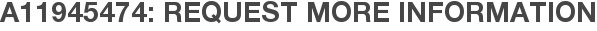 A11945474: Request More Information