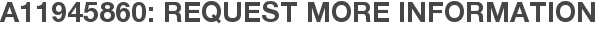 A11945860: Request More Information