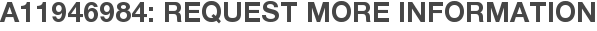 A11946984: Request More Information
