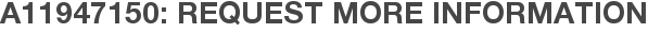 A11947150: Request More Information