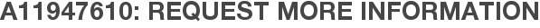 A11947610: Request More Information