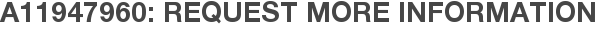 A11947960: Request More Information