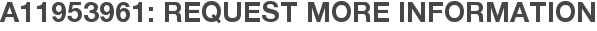 A11953961: Request More Information