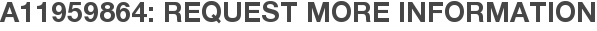 A11959864: Request More Information