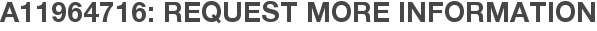 A11964716: Request More Information