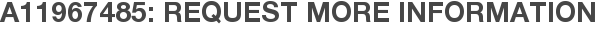 A11967485: Request More Information